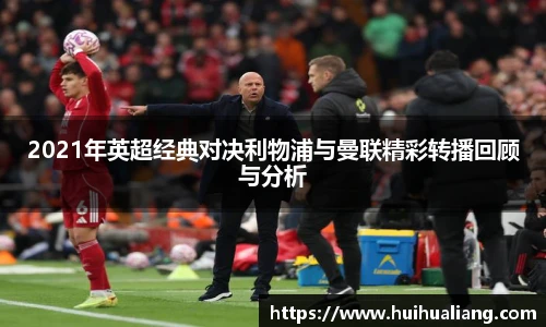 国际足联世界排名官网2021年英超经典对决利物浦与曼联精彩转播回顾与分析