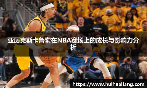 亚历克斯卡鲁索在NBA赛场上的成长与影响力分析