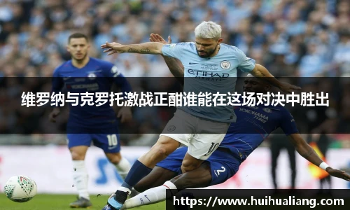 维罗纳与克罗托激战正酣谁能在这场对决中胜出