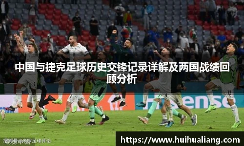中国与捷克足球历史交锋记录详解及两国战绩回顾分析
