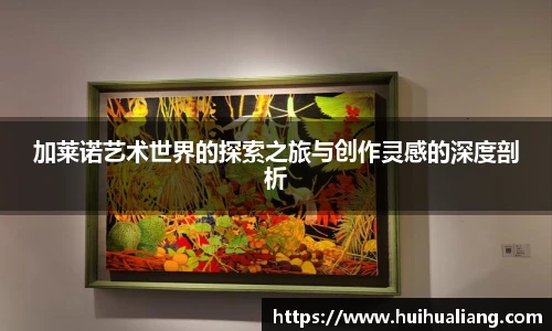 加莱诺艺术世界的探索之旅与创作灵感的深度剖析