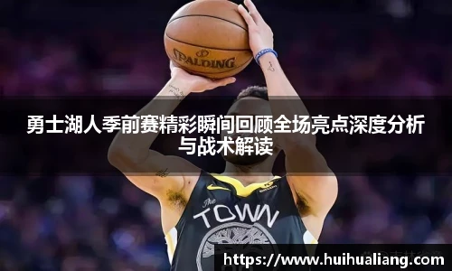 勇士湖人季前赛精彩瞬间回顾全场亮点深度分析与战术解读